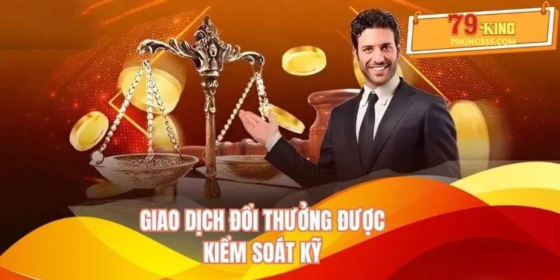 Giao dịch đổi thưởng được kiểm soát kỹ Giao dịch đổi thưởng được kiểm soát kỹ
