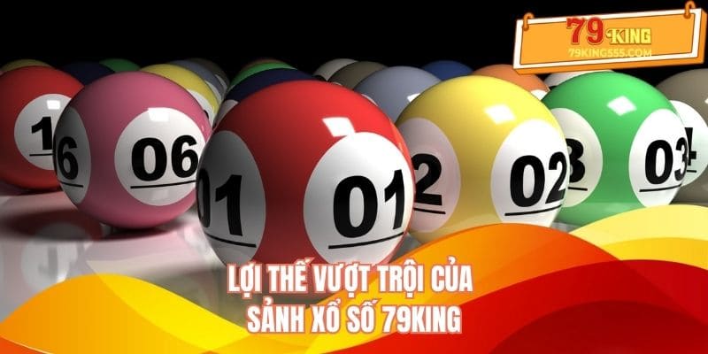 Lợi thế vượt trội của sảnh xổ số 79KING Lợi thế vượt trội của sảnh xổ số 79KING