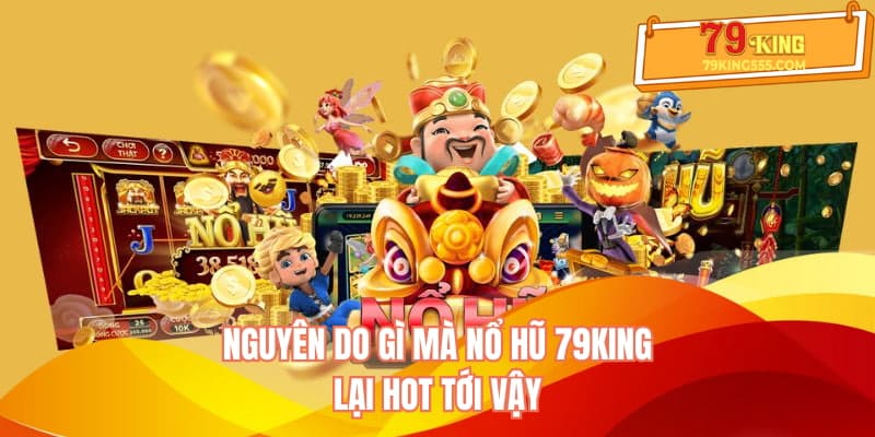 Nguyên do gì mà nổ hũ 79KING lại hot tới vậy Nguyên do gì mà nổ hũ 79KING lại hot tới vậy