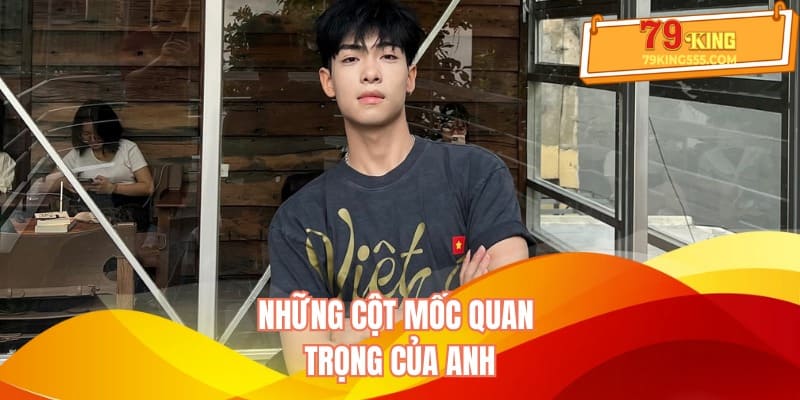 Những cột mốc quan trọng của anh Những cột mốc quan trọng của anh